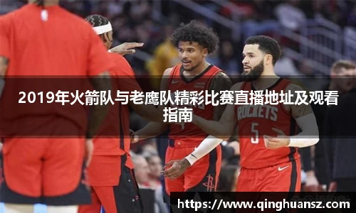 2019年火箭队与老鹰队精彩比赛直播地址及观看指南