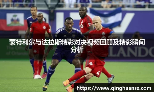 蒙特利尔与达拉斯精彩对决视频回顾及精彩瞬间分析
